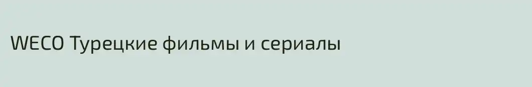 WECO Турецкие фильмы и сериалы